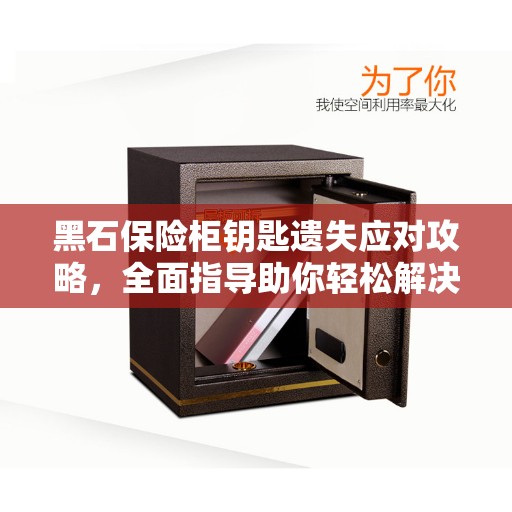 黑石保险柜钥匙遗失应对攻略，全面指导助你轻松解决难题