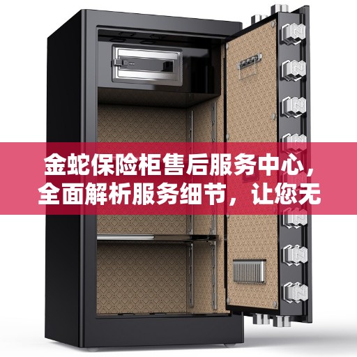 金蛇保险柜售后服务中心，全面解析服务细节，让您无忧使用