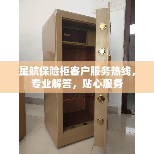 星航保险柜客户服务热线，专业解答，贴心服务