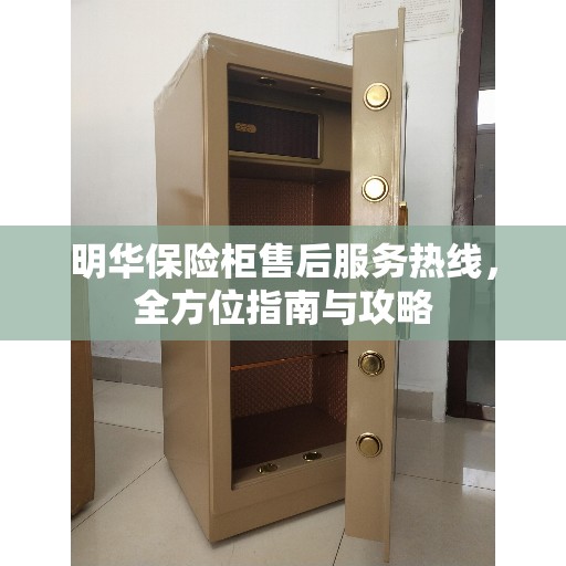 明华保险柜售后服务热线，全方位指南与攻略