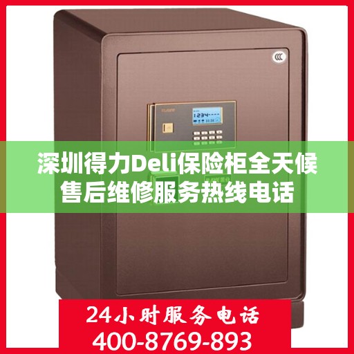 深圳得力Deli保险柜全天候售后维修服务热线电话