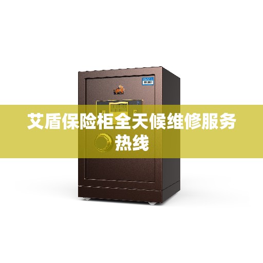 艾盾保险柜全天候维修服务热线