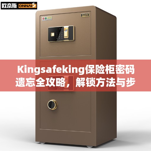 Kingsafeking保险柜密码遗忘全攻略，解锁方法与步骤详解