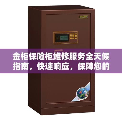 金柜保险柜维修服务全天候指南，快速响应，保障您的安全需求