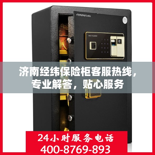 济南经纬保险柜客服热线，专业解答，贴心服务