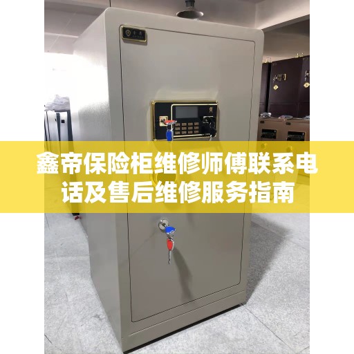 鑫帝保险柜维修师傅联系电话及售后维修服务指南