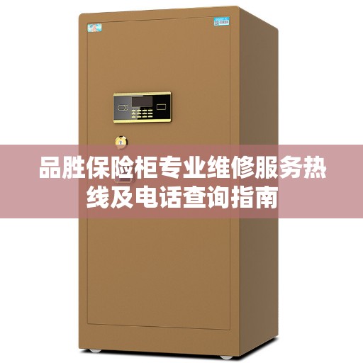 品胜保险柜专业维修服务热线及电话查询指南
