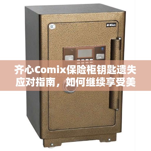 齐心Comix保险柜钥匙遗失应对指南，如何继续享受美好生活？