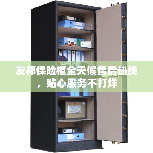 友邦保险柜全天候售后热线，贴心服务不打烊