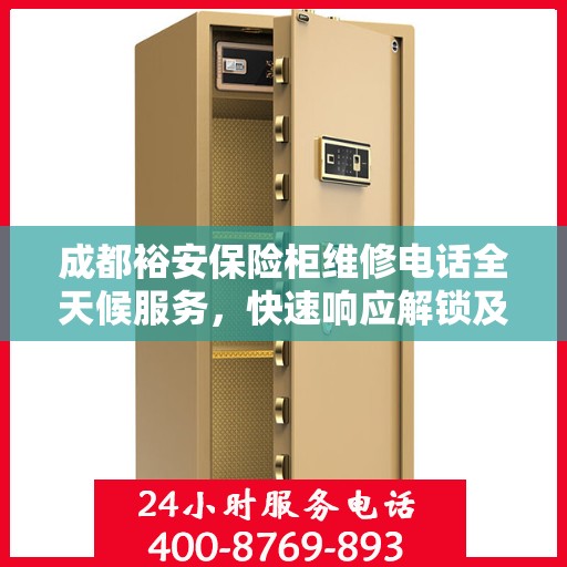 成都裕安保险柜维修电话全天候服务，快速响应解锁及故障处理