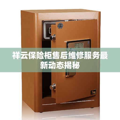 祥云保险柜售后维修服务最新动态揭秘
