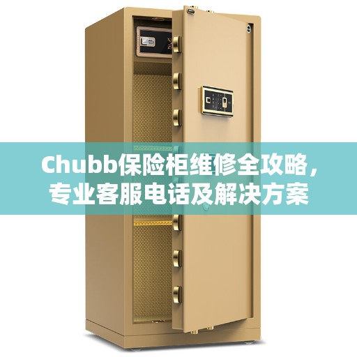 Chubb保险柜维修全攻略，专业客服电话及解决方案