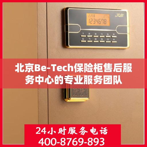 北京Be-Tech保险柜售后服务中心的专业服务团队