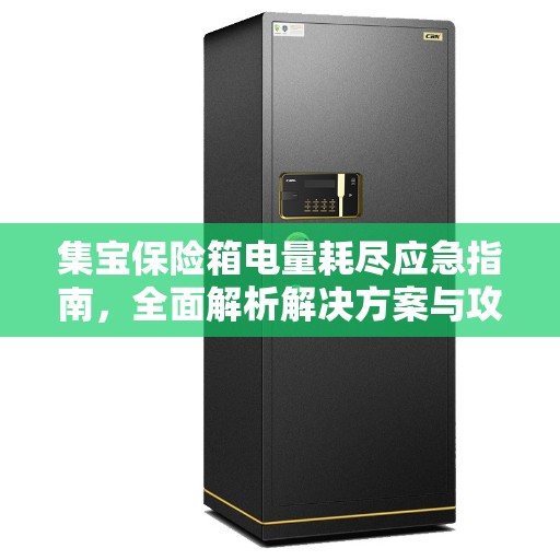 集宝保险箱电量耗尽应急指南，全面解析解决方案与攻略