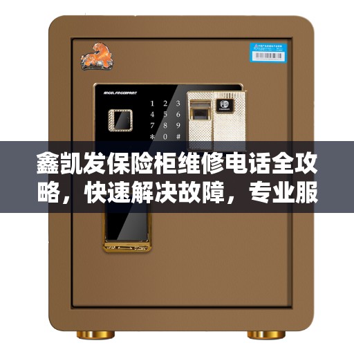 鑫凯发保险柜维修电话全攻略，快速解决故障，专业服务一键拨打