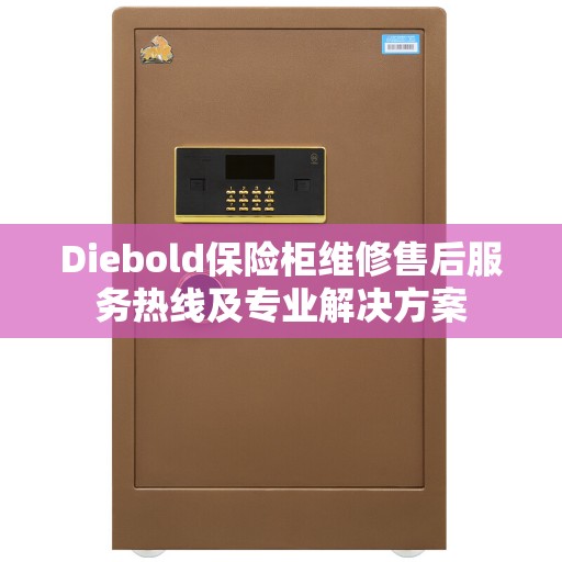 Diebold保险柜维修售后服务热线及专业解决方案
