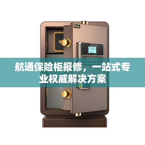 航通保险柜报修，一站式专业权威解决方案