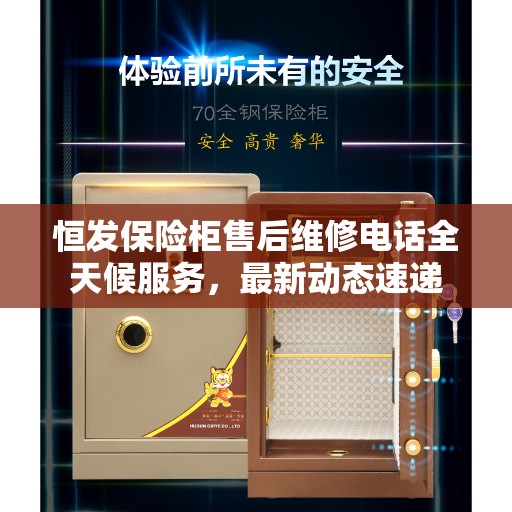 恒发保险柜售后维修电话全天候服务，最新动态速递