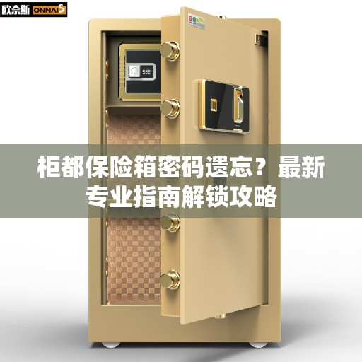 柜都保险箱密码遗忘？最新专业指南解锁攻略