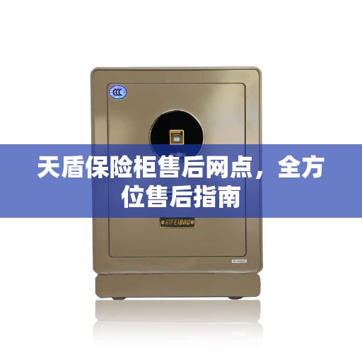 天盾保险柜售后网点，全方位售后指南