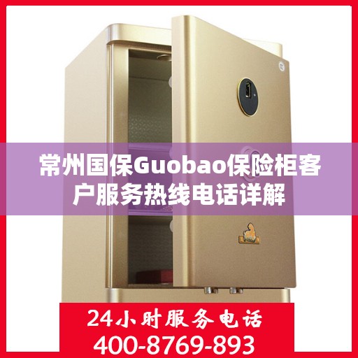 常州国保Guobao保险柜客户服务热线电话详解