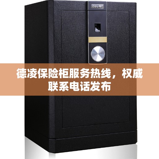 德凌保险柜服务热线，权威联系电话发布