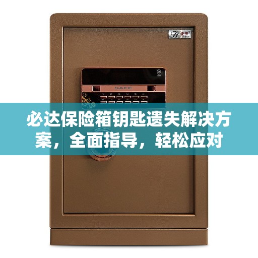 必达保险箱钥匙遗失解决方案，全面指导，轻松应对