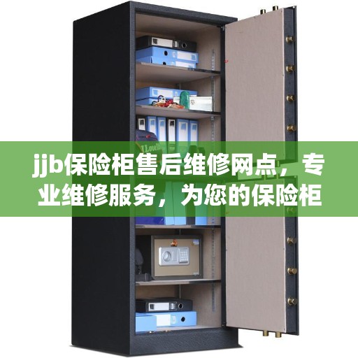 jjb保险柜售后维修网点，专业维修服务，为您的保险柜保驾护航
