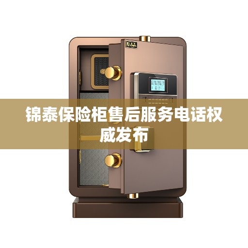 锦泰保险柜售后服务电话权威发布