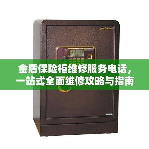 金盾保险柜维修服务电话，一站式全面维修攻略与指南