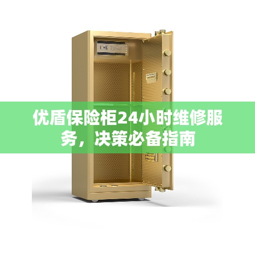 优盾保险柜24小时维修服务，决策必备指南