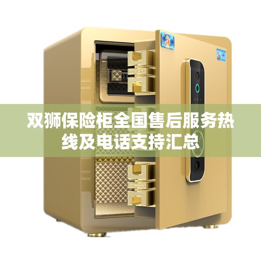 双狮保险柜全国售后服务热线及电话支持汇总