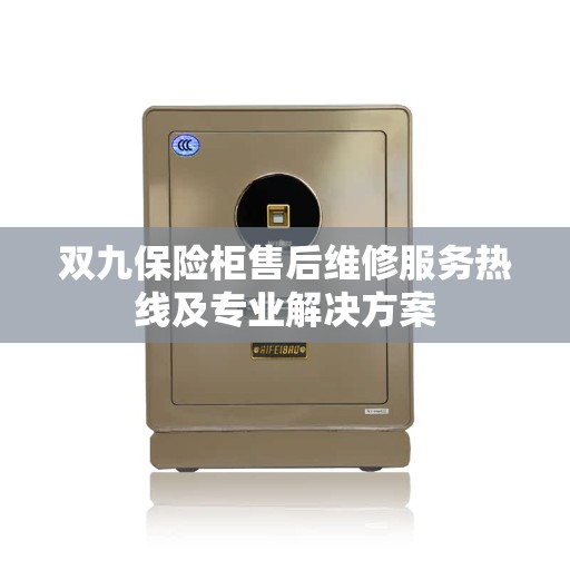双九保险柜售后维修服务热线及专业解决方案