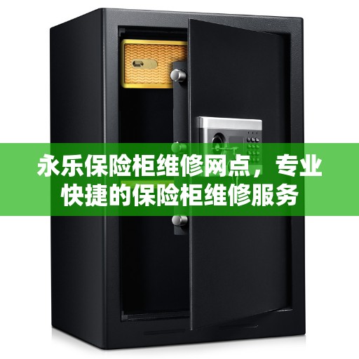 永乐保险柜维修网点,专业快捷的保险柜维修服务 永乐保险柜维修网点,专业快捷的保险柜维修服务