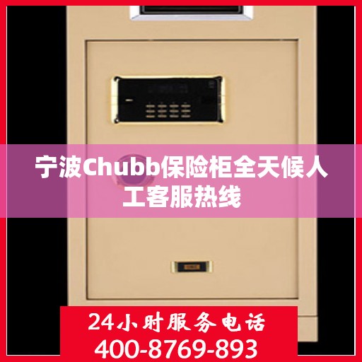 宁波Chubb保险柜全天候人工客服热线