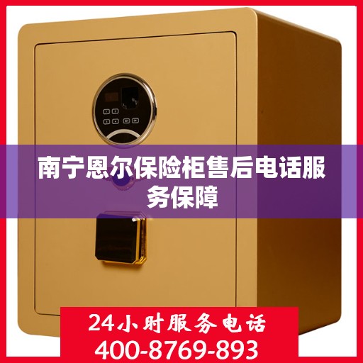南宁恩尔保险柜售后电话服务保障