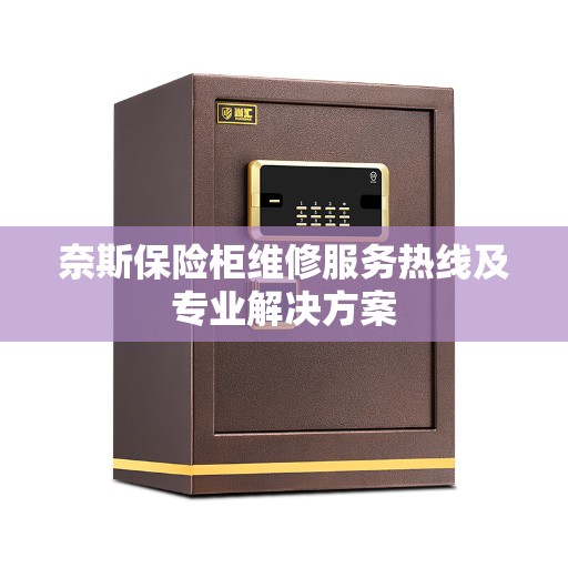 奈斯保险柜维修服务热线及专业解决方案