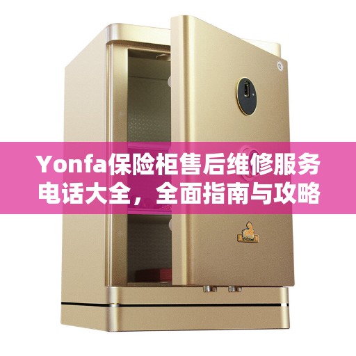 Yonfa保险柜售后维修服务电话大全，全面指南与攻略