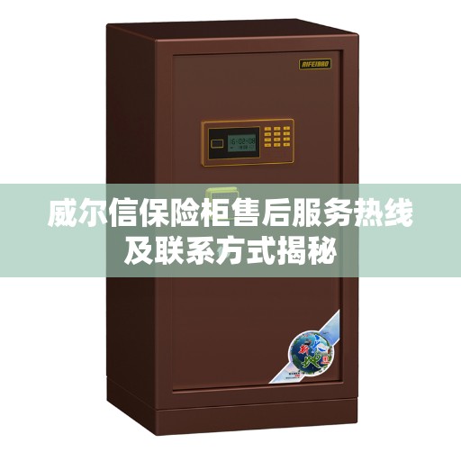 威尔信保险柜售后服务热线及联系方式揭秘