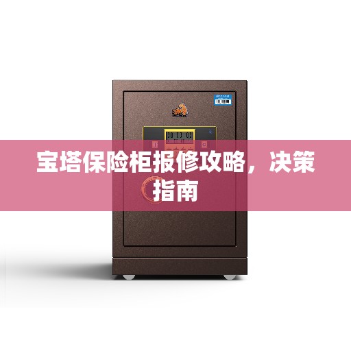 宝塔保险柜报修攻略，决策指南