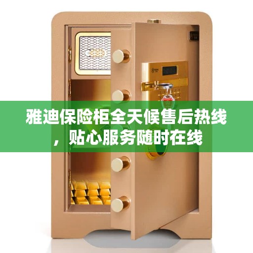 雅迪保险柜全天候售后热线，贴心服务随时在线