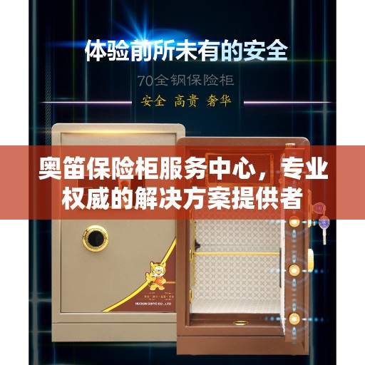 奥笛保险柜服务中心，专业权威的解决方案提供者