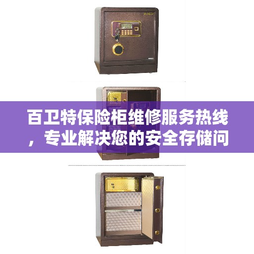 百卫特保险柜维修服务热线，专业解决您的安全存储问题