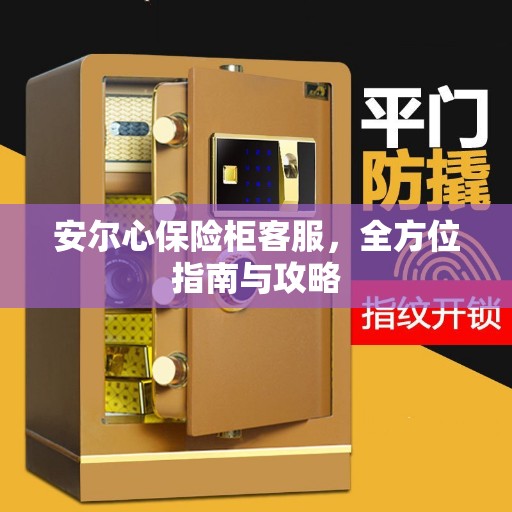 安尔心保险柜客服，全方位指南与攻略