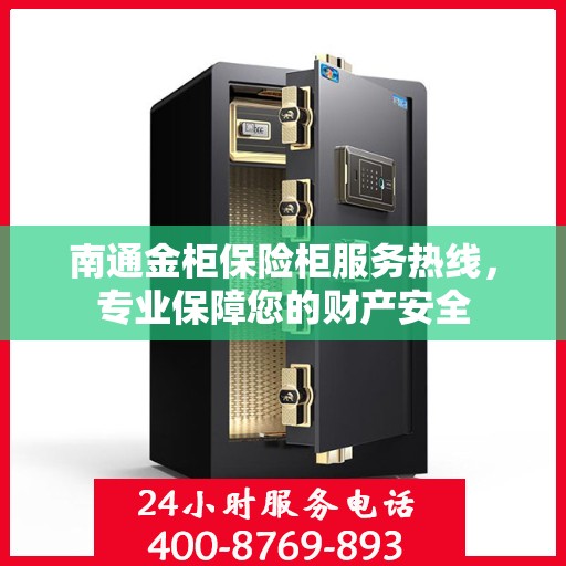 南通金柜保险柜服务热线，专业保障您的财产安全