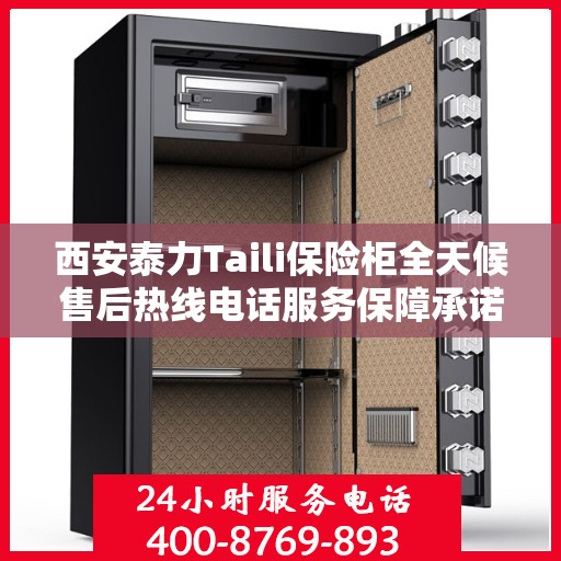 西安泰力Taili保险柜全天候售后热线电话服务保障承诺