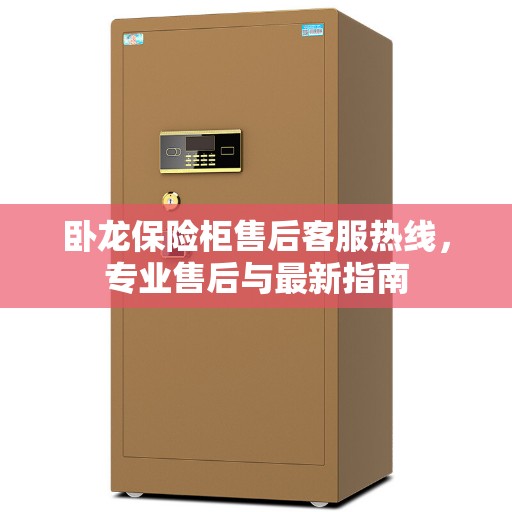 卧龙保险柜售后客服热线，专业售后与最新指南