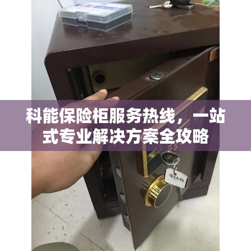 科能保险柜服务热线，一站式专业解决方案全攻略