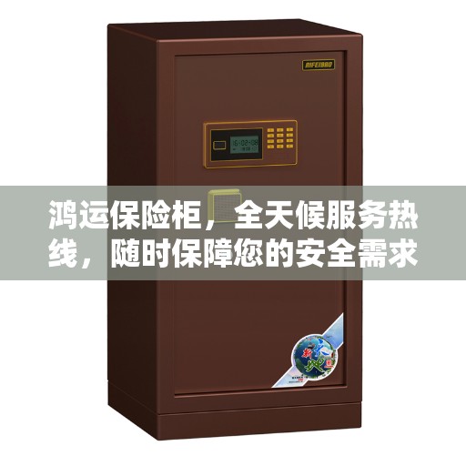 鸿运保险柜，全天候服务热线，随时保障您的安全需求