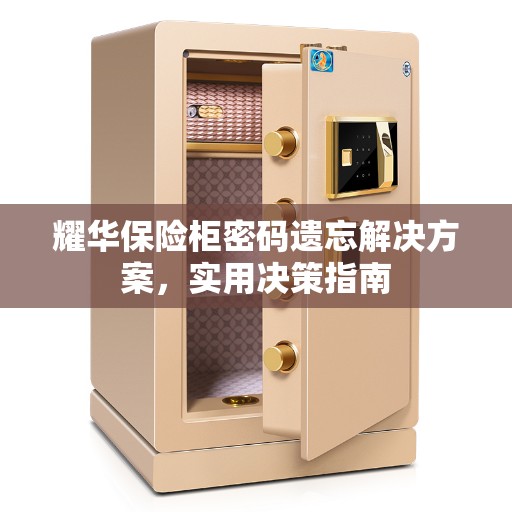 耀华保险柜密码遗忘解决方案，实用决策指南